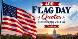 400+ Flag Day Quotes Honoring the U.S. Flag [Top Picks]